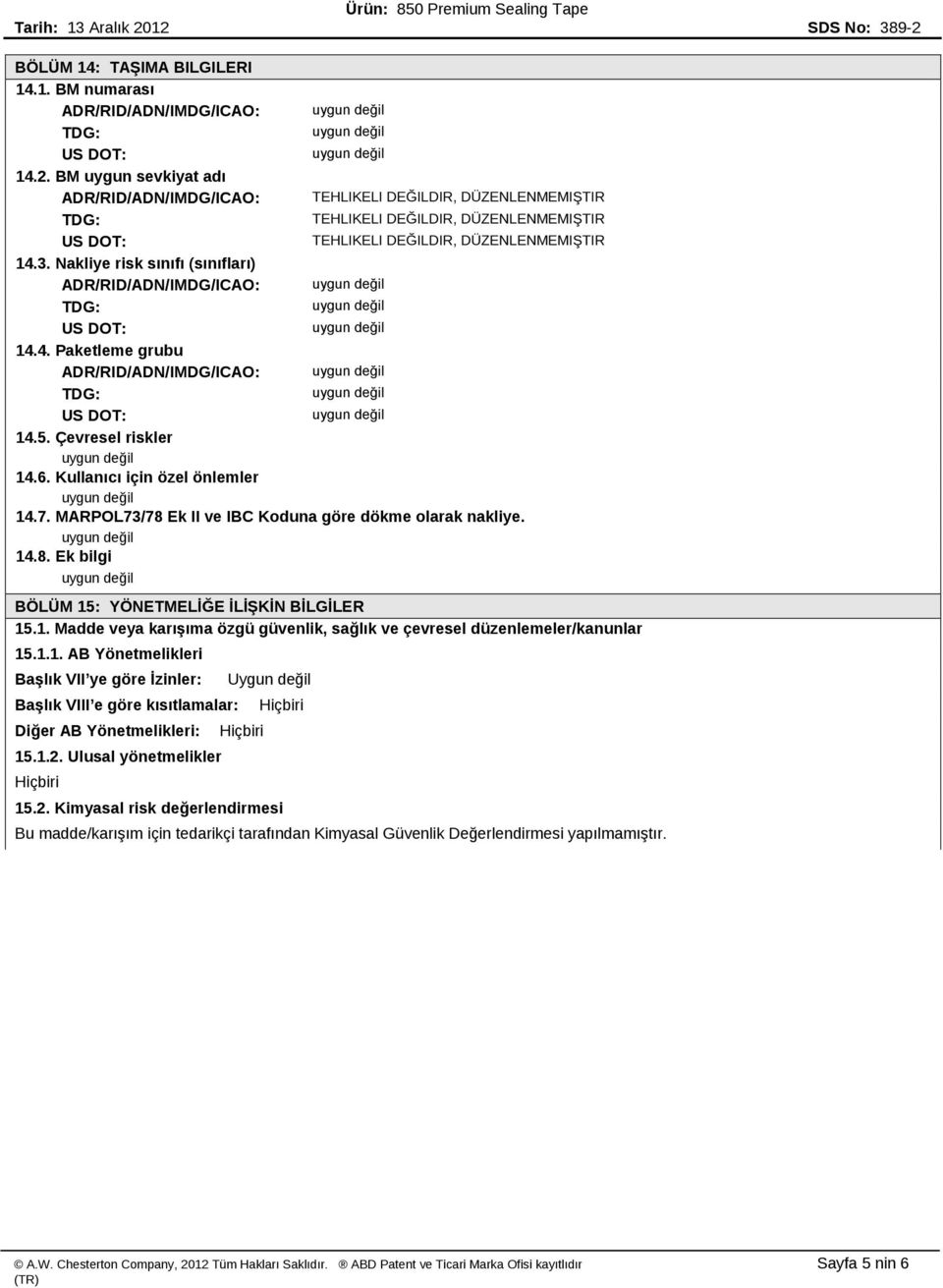 Nakliye risk sınıfı (sınıfları) ADR/RID/ADN/IMDG/ICAO: 14.4. Paketleme grubu ADR/RID/ADN/IMDG/ICAO: 14.5. Çevresel riskler 14.6. Kullanıcı için özel önlemler 14.7.