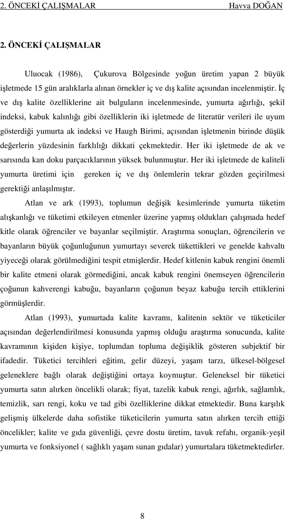 İç ve dış kalite özelliklerine ait bulguların incelenmesinde, yumurta ağırlığı, şekil indeksi, kabuk kalınlığı gibi özelliklerin iki işletmede de literatür verileri ile uyum gösterdiği yumurta ak