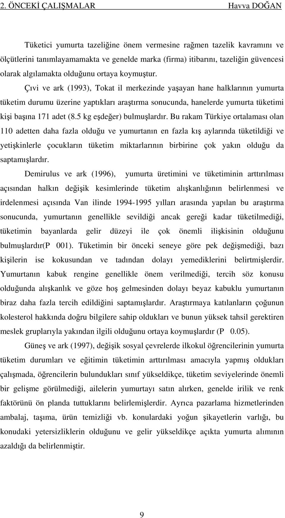 Çıvi ve ark (1993), Tokat il merkezinde yaşayan hane halklarının yumurta tüketim durumu üzerine yaptıkları araştırma sonucunda, hanelerde yumurta tüketimi kişi başına 171 adet (8.