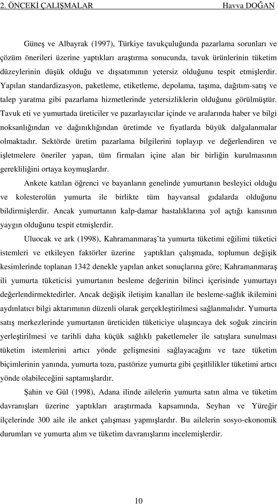 Yapılan standardizasyon, paketleme, etiketleme, depolama, taşıma, dağıtım-satış ve talep yaratma gibi pazarlama hizmetlerinde yetersizliklerin olduğunu görülmüştür.