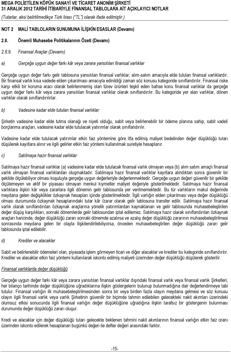 tutulan finansal varlıklardır. Bir finansal varlık kısa vadede elden çıkarılması amacıyla edinildiği zaman söz konusu kategoride sınıflandırılır.