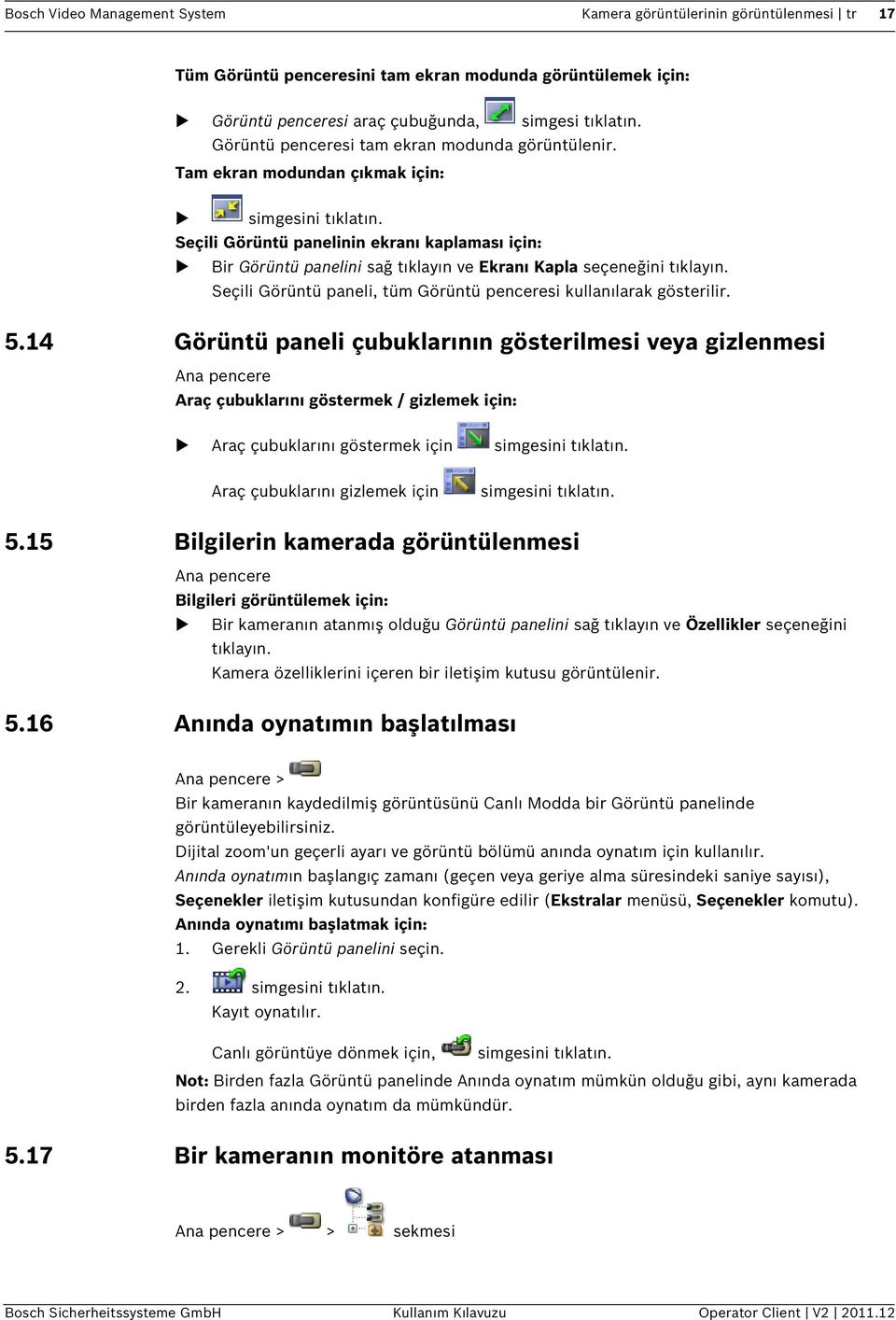 Seçili Görüntü panelinin ekranı kaplaması için: Bir Görüntü panelini sağ tıklayın ve Ekranı Kapla seçeneğini tıklayın. Seçili Görüntü paneli, tüm Görüntü penceresi kullanılarak gösterilir. 5.