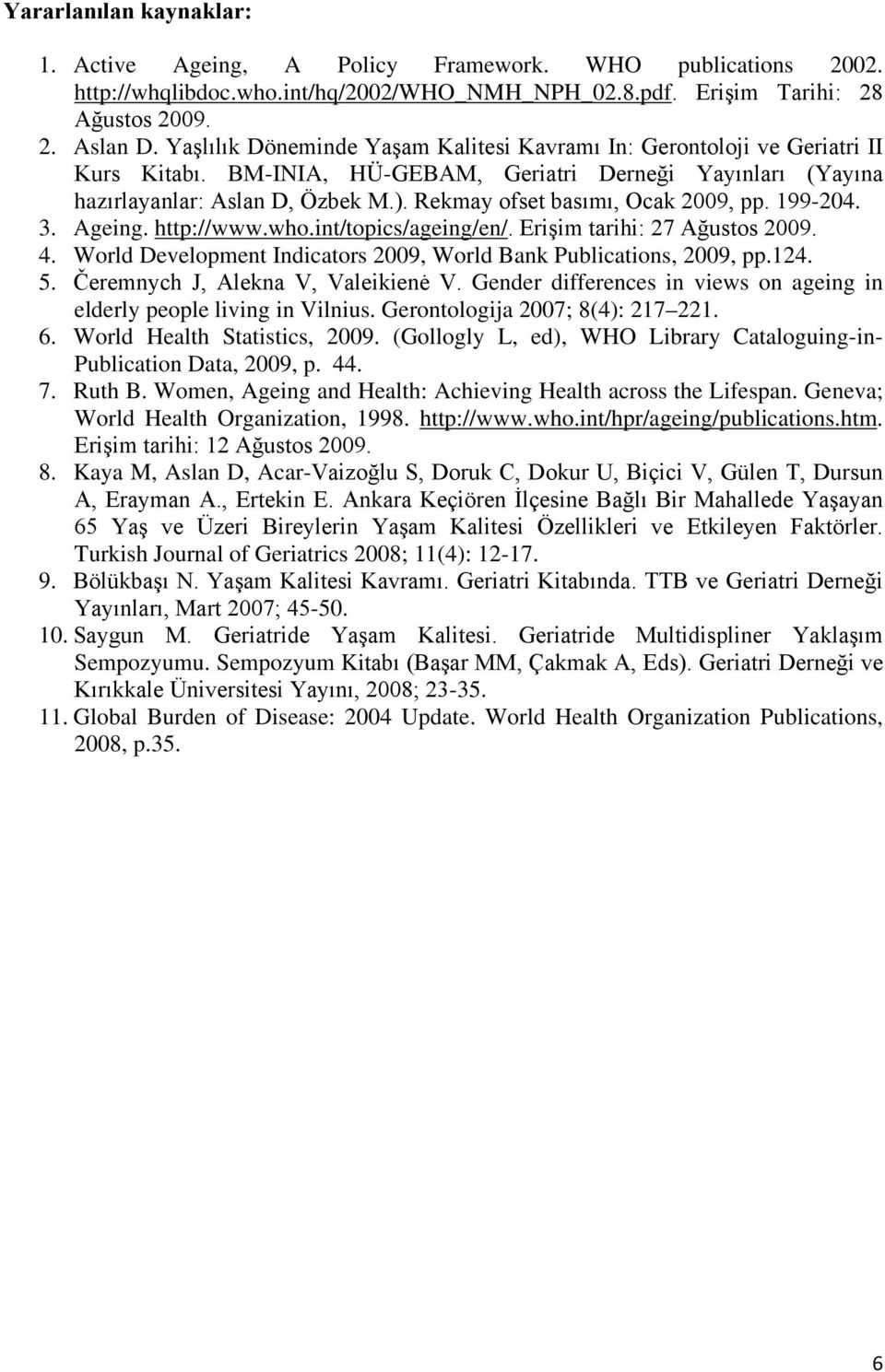 Rekmay ofset basımı, Ocak 2009, pp. 199-204. 3. Ageing. http://www.who.int/topics/ageing/en/. Erişim tarihi: 27 Ağustos 2009. 4. World Development Indicators 2009, World Bank Publications, 2009, pp.