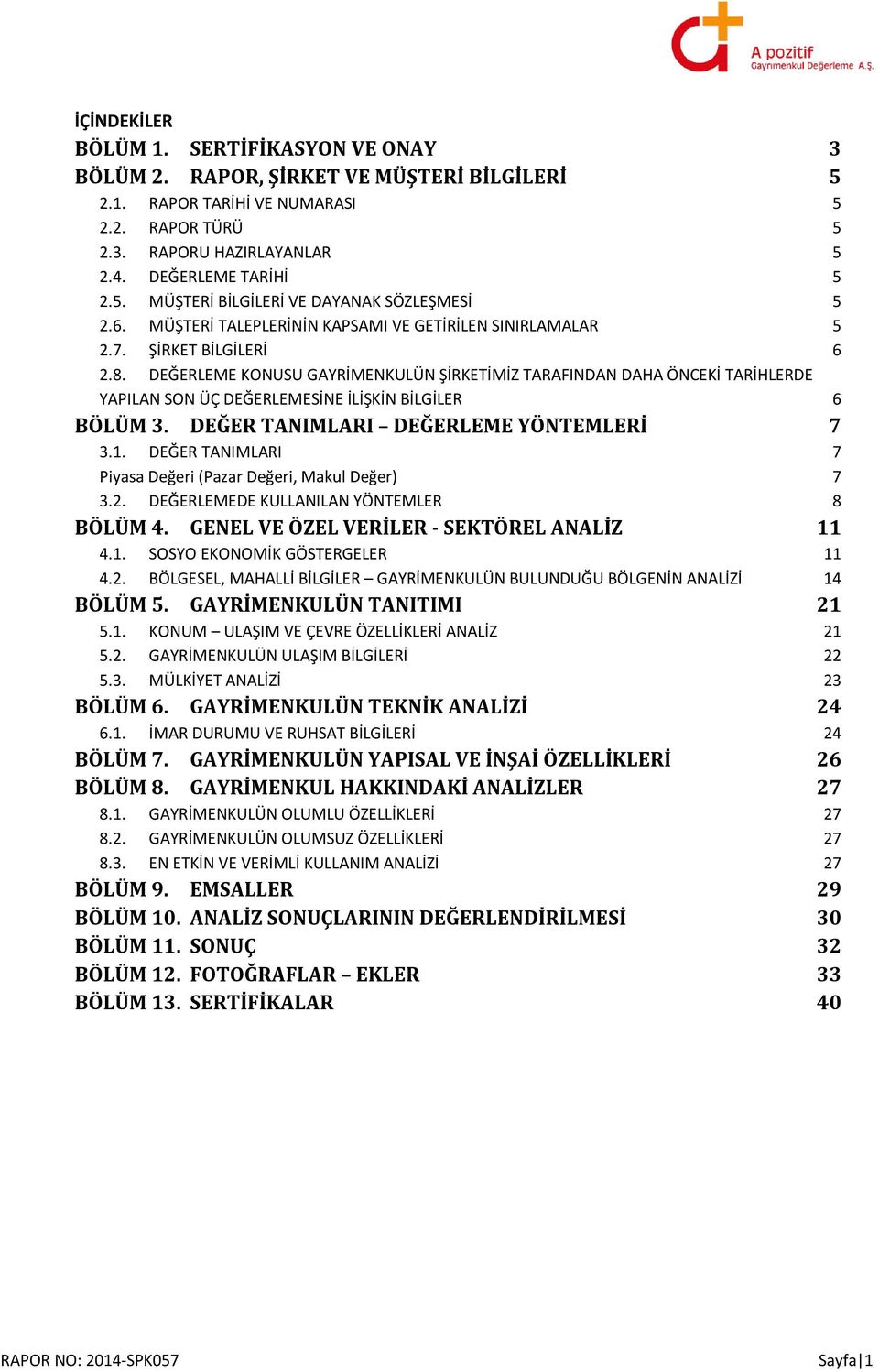 DEĞERLEME KONUSU GAYRİMENKULÜN ŞİRKETİMİZ TARAFINDAN DAHA ÖNCEKİ TARİHLERDE YAPILAN SON ÜÇ DEĞERLEMESİNE İLİŞKİN BİLGİLER 6 BÖLÜM 3. DEĞER TANIMLARI DEĞERLEME YÖNTEMLERİ 7 3.1.