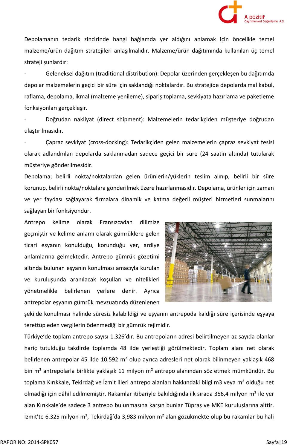 saklandığı noktalardır. Bu stratejide depolarda mal kabul, raflama, depolama, ikmal (malzeme yenileme), sipariş toplama, sevkiyata hazırlama ve paketleme fonksiyonları gerçekleşir.