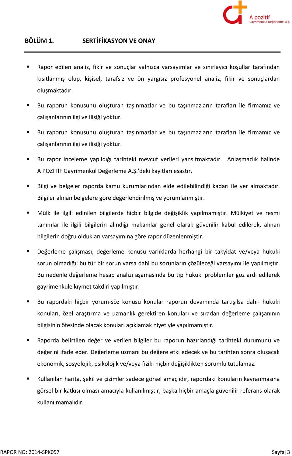 sonuçlardan oluşmaktadır. Bu raporun konusunu oluşturan taşınmazlar ve bu taşınmazların tarafları ile firmamız ve çalışanlarının ilgi ve ilişiği yoktur.