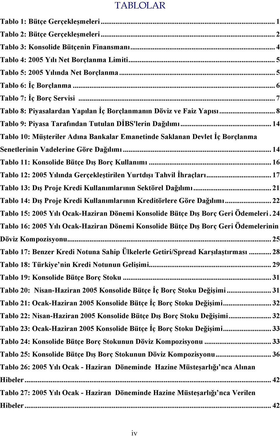 .. 8 Tablo 9: Piyasa Tarafından Tutulan DİBS'lerin Dağılımı... 14 Tablo 10: Müşteriler Adına Bankalar Emanetinde Saklanan Devlet İç Borçlanma Senetlerinin Vadelerine Göre Dağılımı.