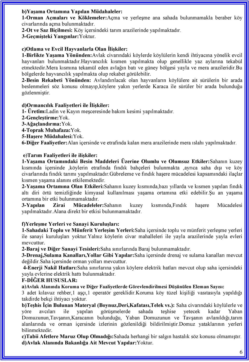 c)otlama ve Evcil Hayvanlarla Olan ĠliĢkiler: 1-Birlikte YaĢama Yönünden:Avlak civarındaki köylerde köylülerin kendi ihtiyacına yönelik evcil hayvanları bulunmaktadır.