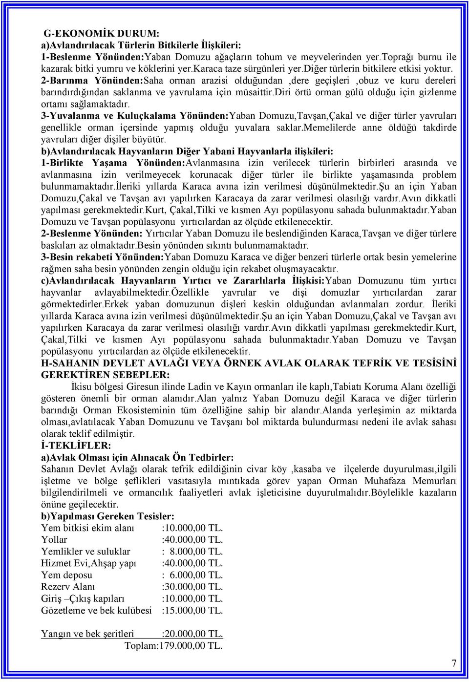 2-Barınma Yönünden:Saha orman arazisi olduğundan,dere geçişleri,obuz ve kuru dereleri barındırdığından saklanma ve yavrulama için müsaittir.