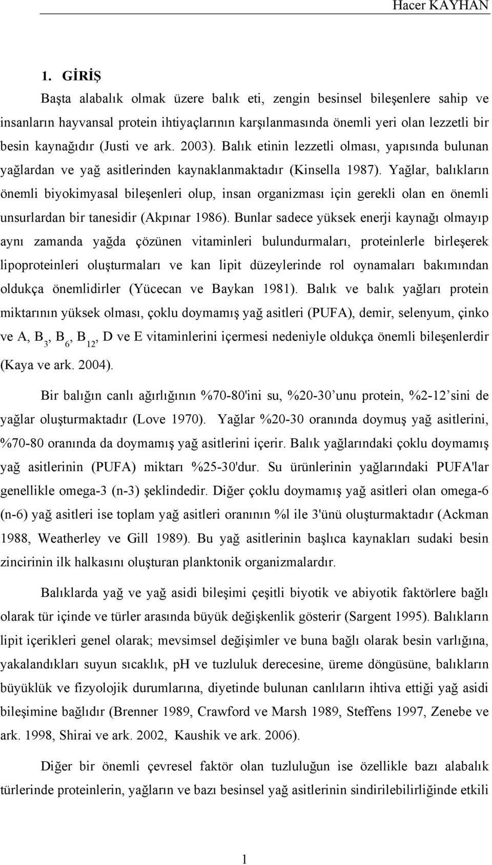 ark. 2003). Balık etinin lezzetli olması, yapısında bulunan yağlardan ve yağ asitlerinden kaynaklanmaktadır (Kinsella 1987).