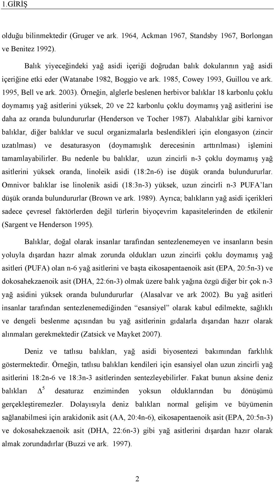 Örneğin, alglerle beslenen herbivor balıklar 18 karbonlu çoklu doymamış yağ asitlerini yüksek, 20 ve 22 karbonlu çoklu doymamış yağ asitlerini ise daha az oranda bulundururlar (Henderson ve Tocher