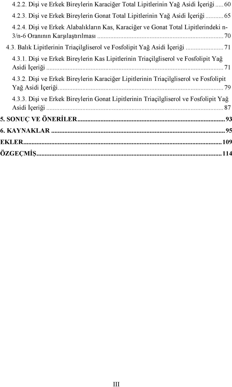 Dişi ve Erkek Bireylerin Karaciğer Lipitlerinin Triaçilgliserol ve Fosfolipit Yağ Asidi İçeriği...79 4.3.