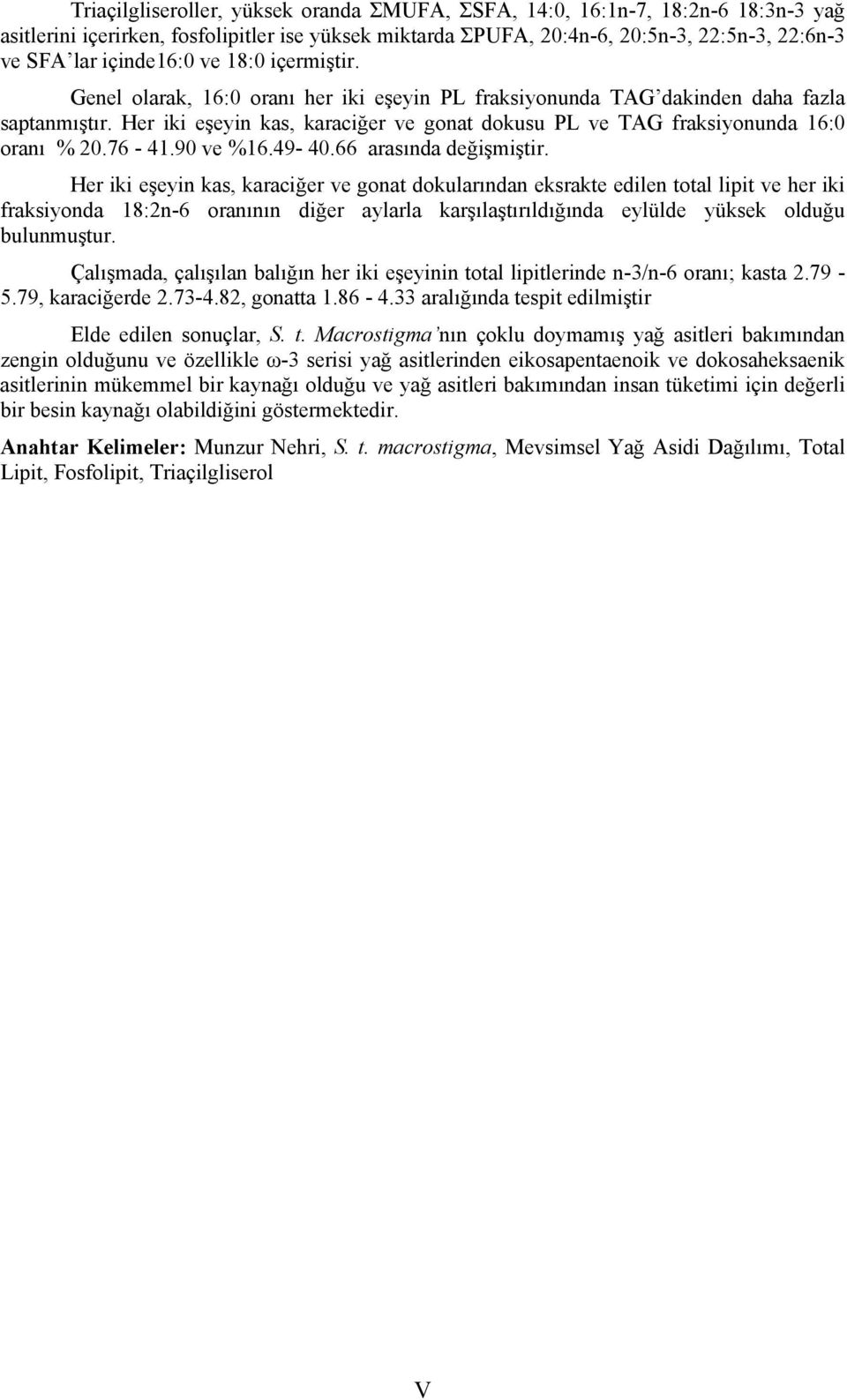 Her iki eşeyin kas, karaciğer ve gonat dokusu PL ve TAG fraksiyonunda 16:0 oranı % 20.76-41.90 ve %16.49-40.66 arasında değişmiştir.