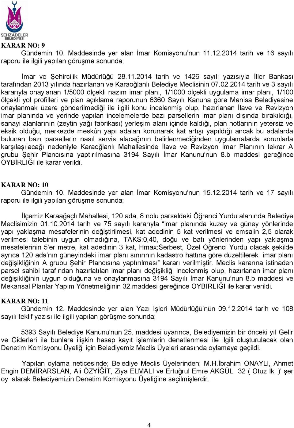 Manisa Belediyesine onaylanmak üzere gönderilmediği ile ilgili konu incelenmiş olup, hazırlanan İlave ve Revizyon imar planında ve yerinde yapılan incelemelerde bazı parsellerin imar planı dışında