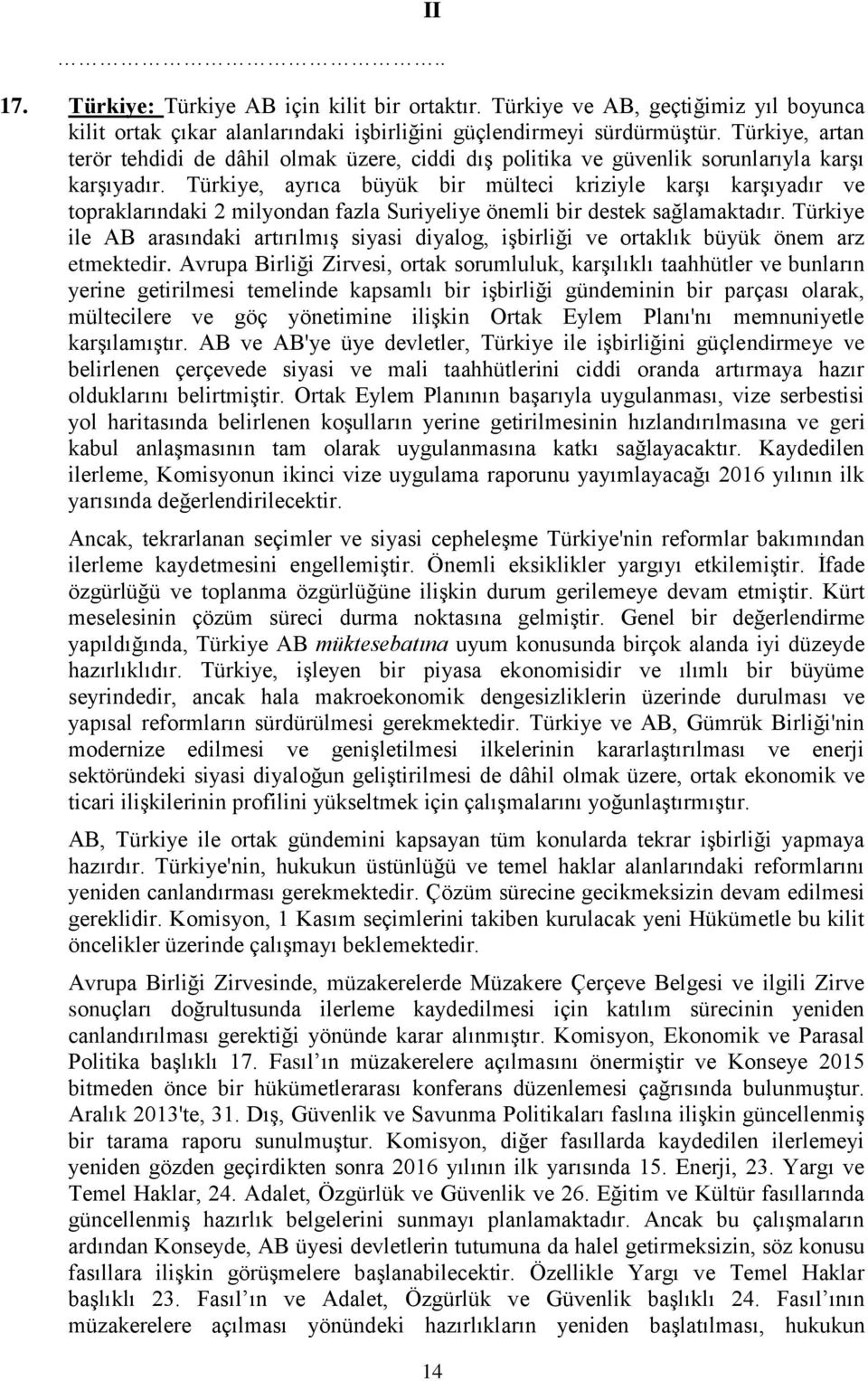 Türkiye, ayrıca büyük bir mülteci kriziyle karşı karşıyadır ve topraklarındaki 2 milyondan fazla Suriyeliye önemli bir destek sağlamaktadır.