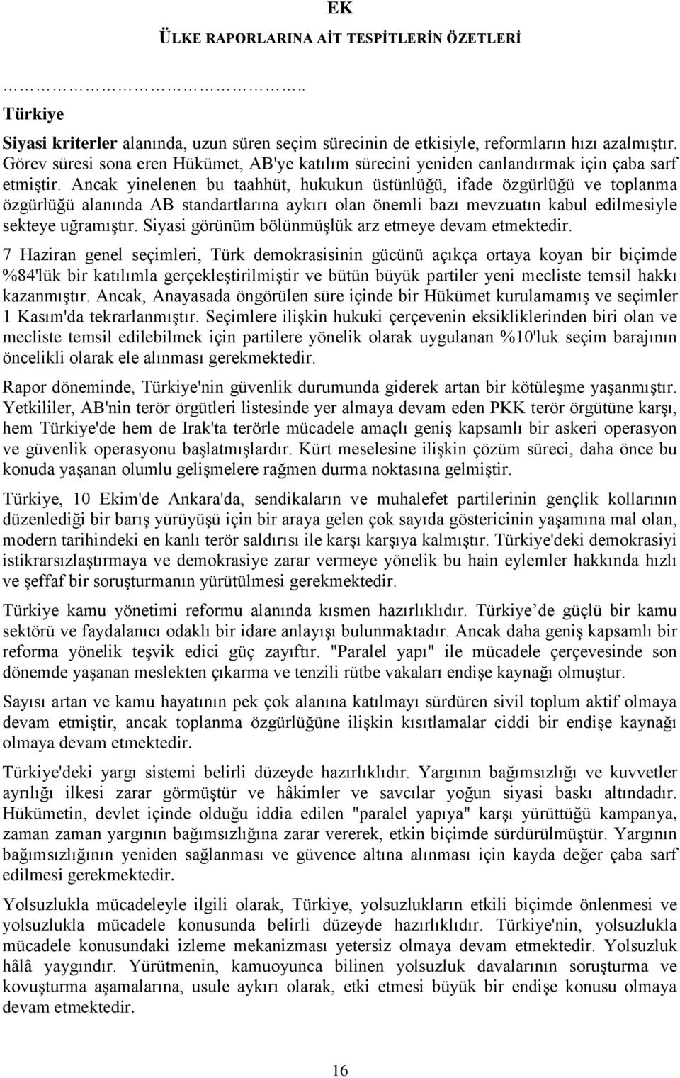 Ancak yinelenen bu taahhüt, hukukun üstünlüğü, ifade özgürlüğü ve toplanma özgürlüğü alanında AB standartlarına aykırı olan önemli bazı mevzuatın kabul edilmesiyle sekteye uğramıştır.