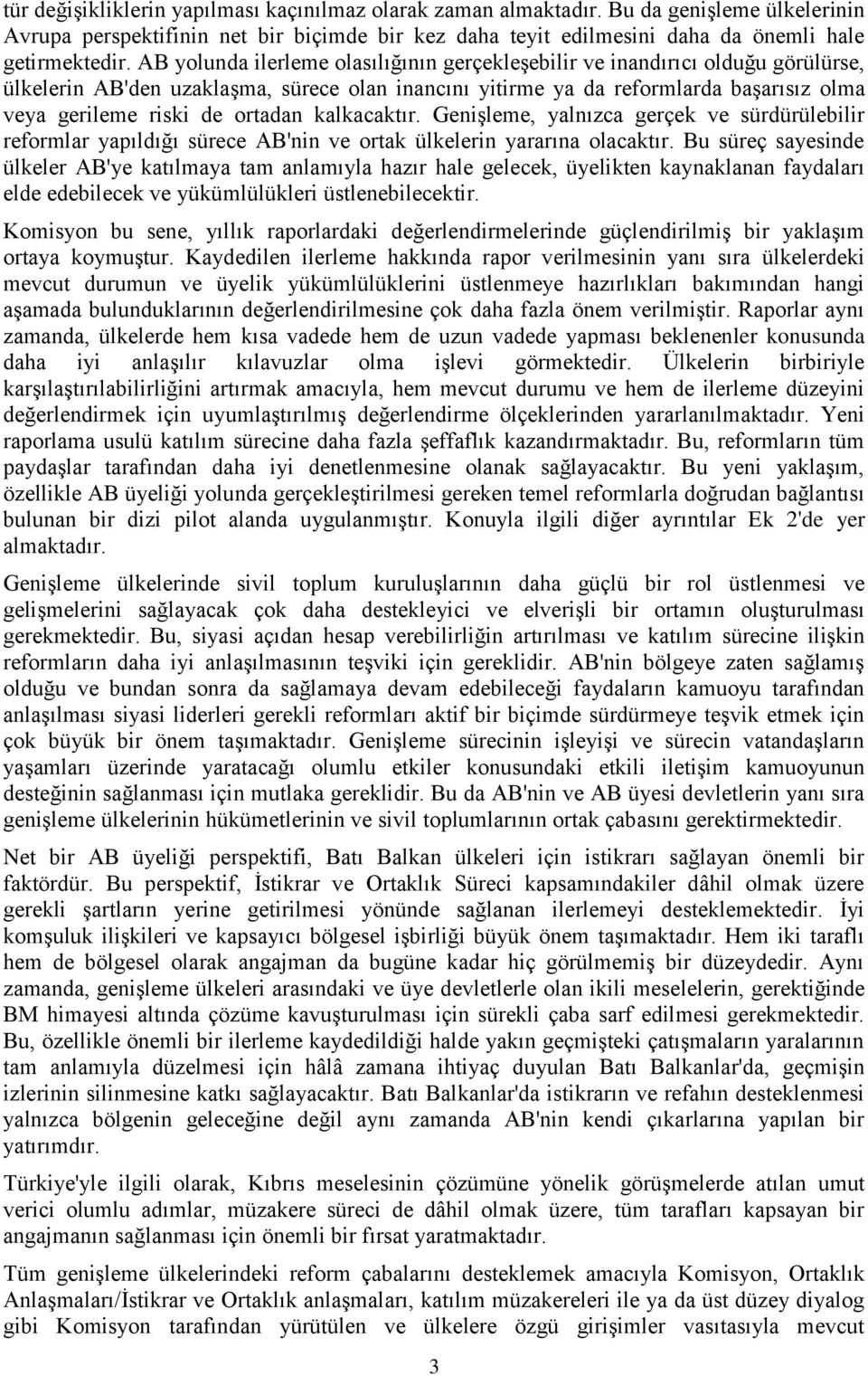 ortadan kalkacaktır. Genişleme, yalnızca gerçek ve sürdürülebilir reformlar yapıldığı sürece AB'nin ve ortak ülkelerin yararına olacaktır.