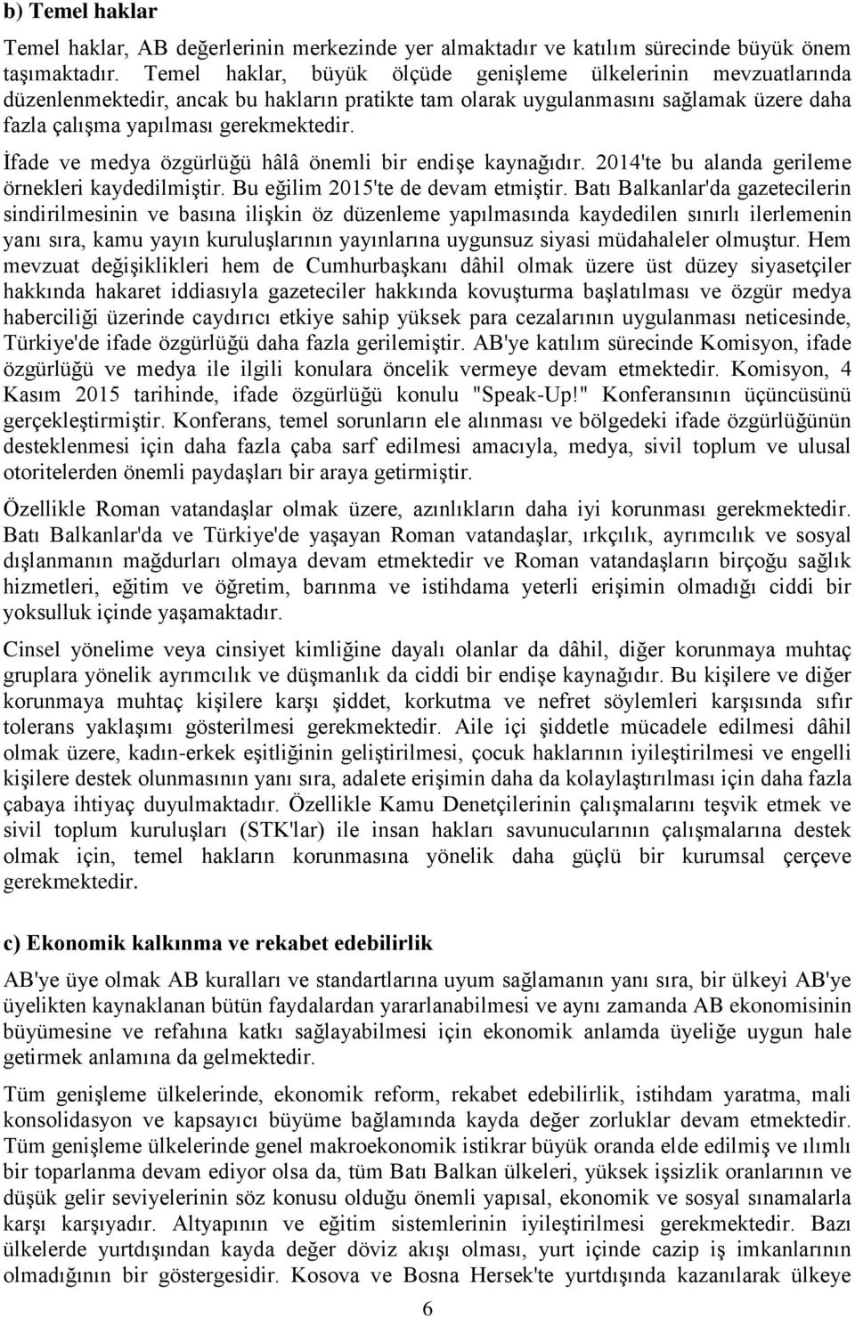 İfade ve medya özgürlüğü hâlâ önemli bir endişe kaynağıdır. 2014'te bu alanda gerileme örnekleri kaydedilmiştir. Bu eğilim 2015'te de devam etmiştir.