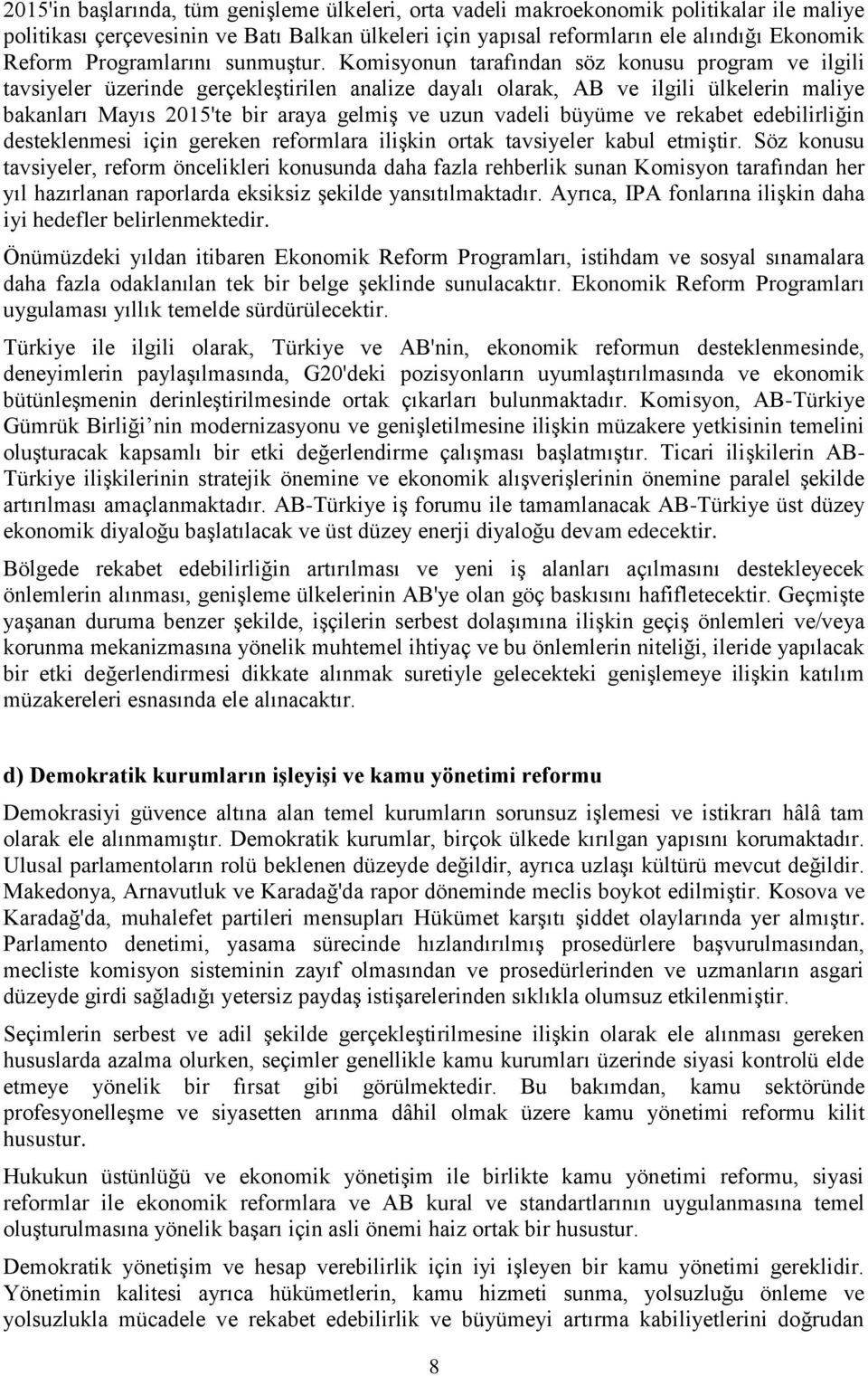 Komisyonun tarafından söz konusu program ve ilgili tavsiyeler üzerinde gerçekleştirilen analize dayalı olarak, AB ve ilgili ülkelerin maliye bakanları Mayıs 2015'te bir araya gelmiş ve uzun vadeli