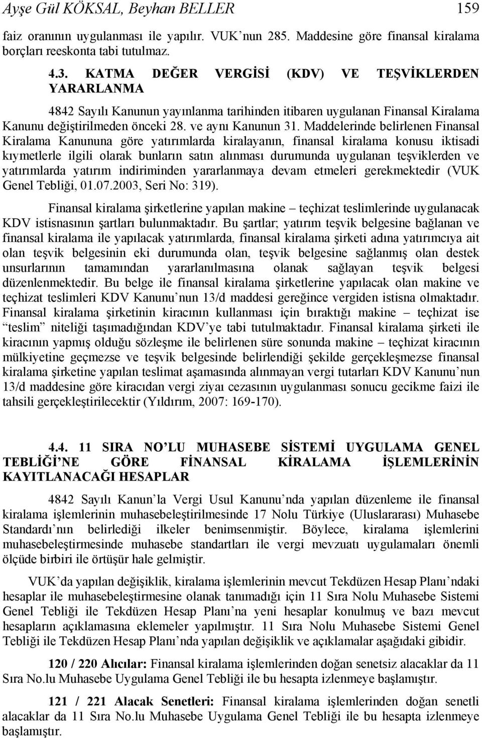 Maddelerinde belirlenen Finansal Kiralama Kanununa göre yatırımlarda kiralayanın, finansal kiralama konusu iktisadi kıymetlerle ilgili olarak bunların satın alınması durumunda uygulanan teşviklerden