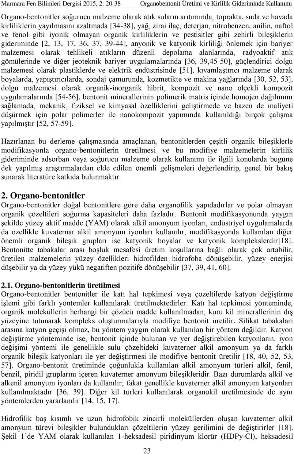 tehlikeli atıkların düzenli depolama alanlarında, radyoaktif atık gömülerinde ve diğer jeoteknik bariyer uygulamalarında [36, 39,45-50], güçlendirici dolgu malzemesi olarak plastiklerde ve elektrik