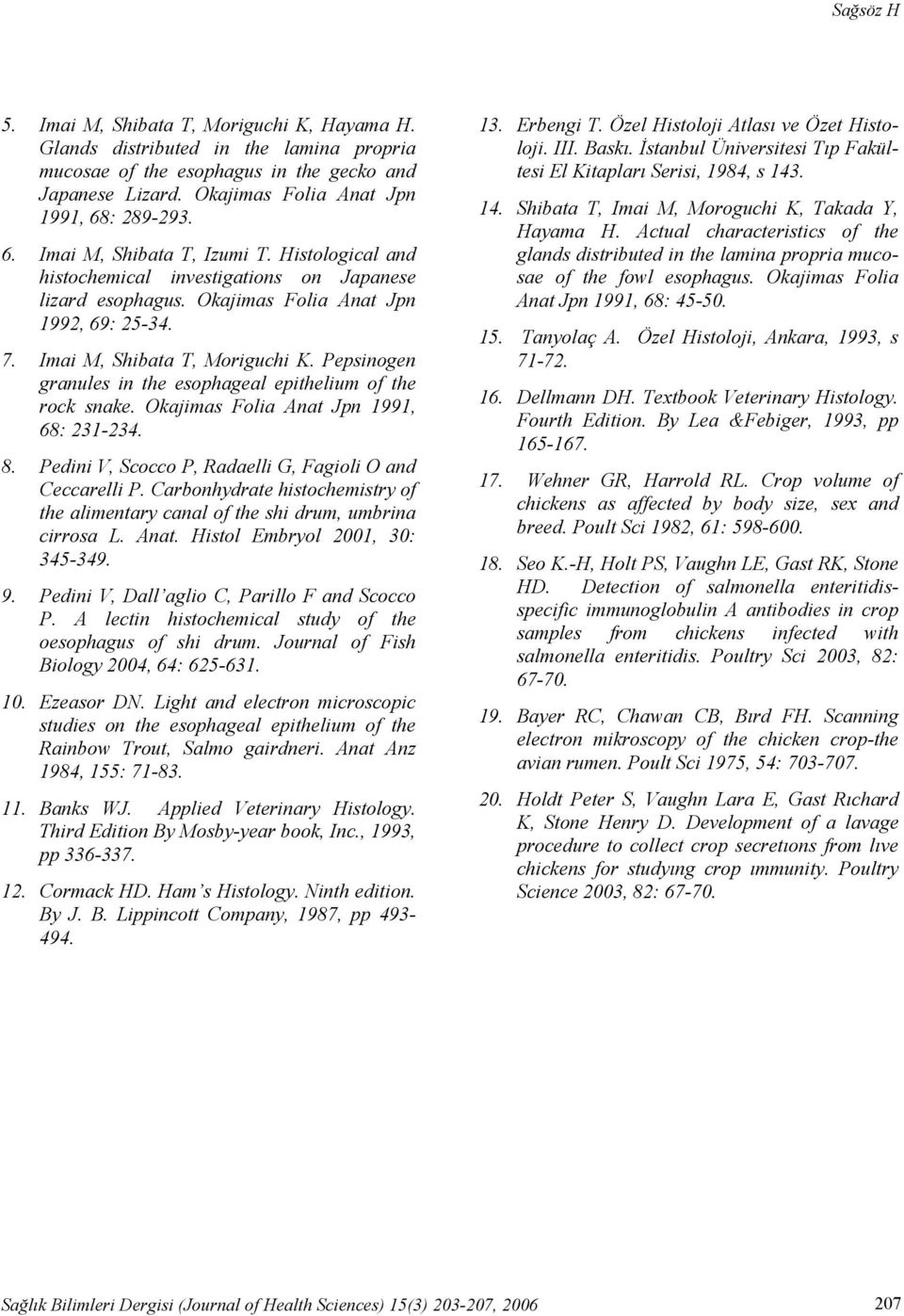 Pepsinogen granules in the esophageal epithelium of the rock snake. Okajimas Folia Anat Jpn 1991, 68: 231-234. 8. Pedini V, Scocco P, Radaelli G, Fagioli O and Ceccarelli P.