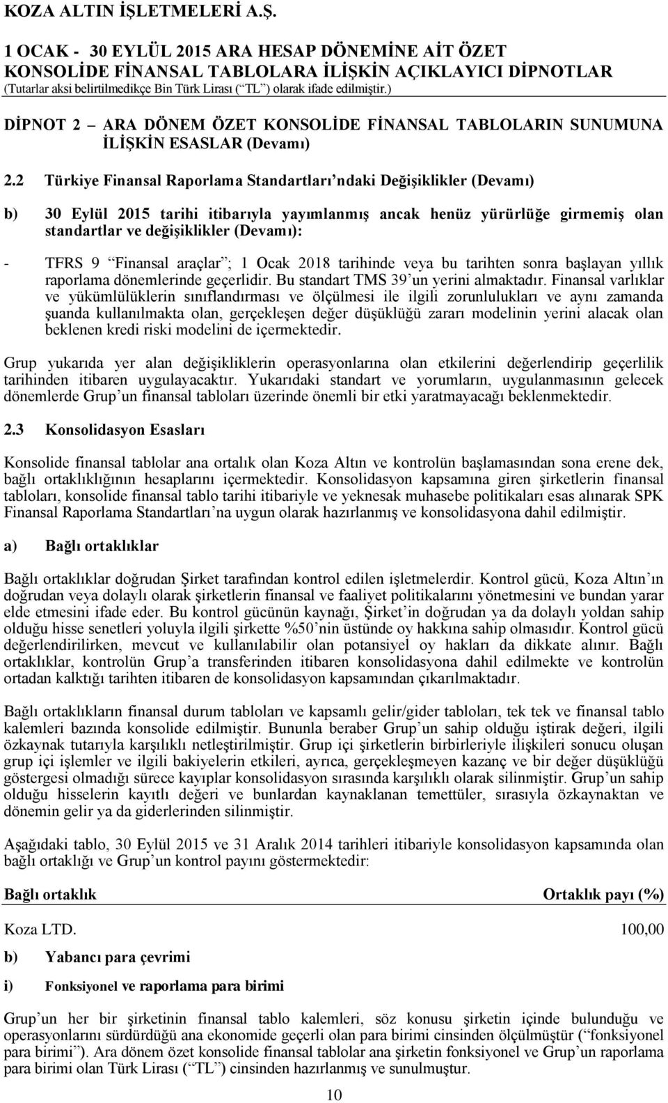 9 Finansal araçlar ; 1 Ocak 2018 tarihinde veya bu tarihten sonra başlayan yıllık raporlama dönemlerinde geçerlidir. Bu standart TMS 39 un yerini almaktadır.