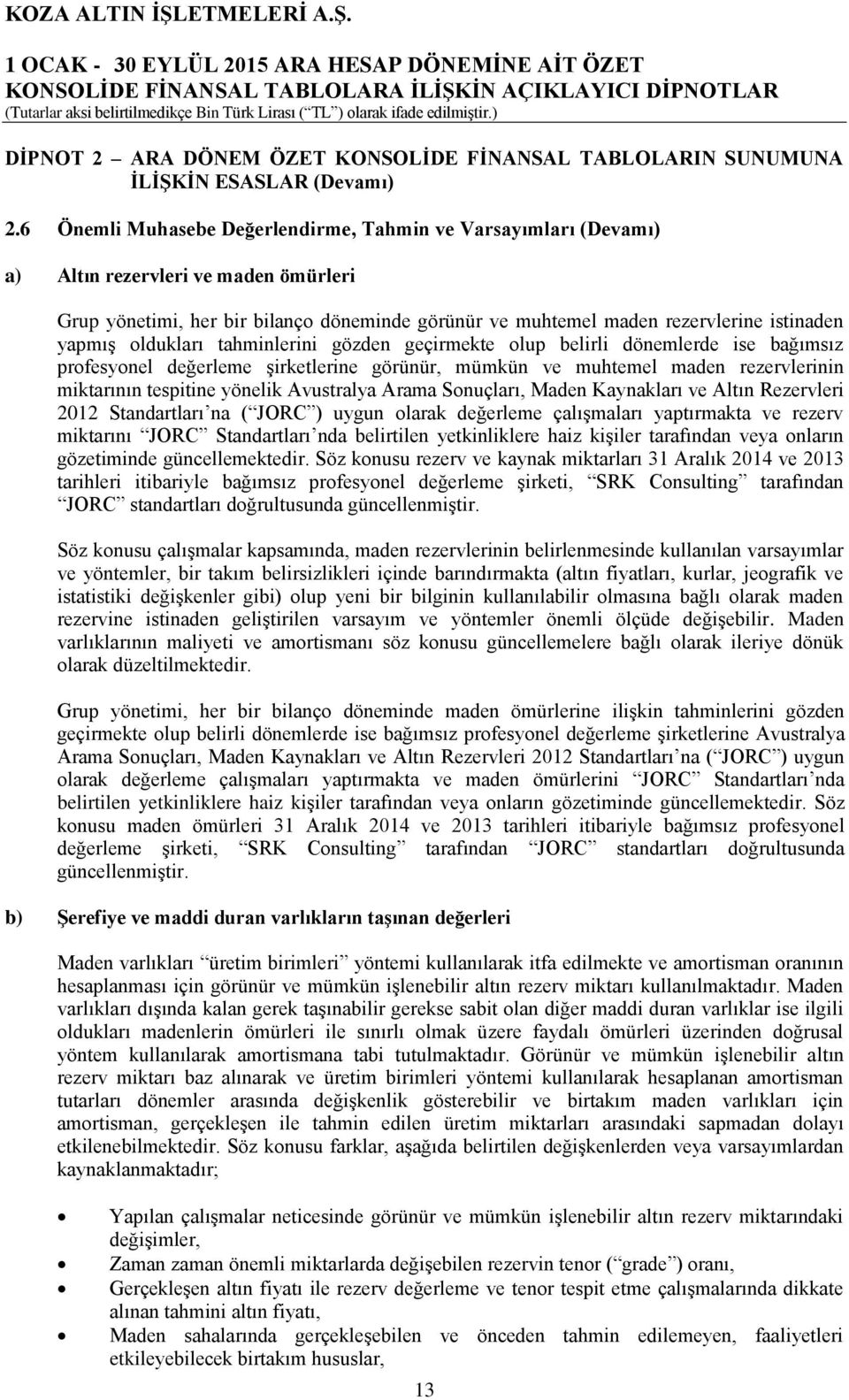 oldukları tahminlerini gözden geçirmekte olup belirli dönemlerde ise bağımsız profesyonel değerleme şirketlerine görünür, mümkün ve muhtemel maden rezervlerinin miktarının tespitine yönelik