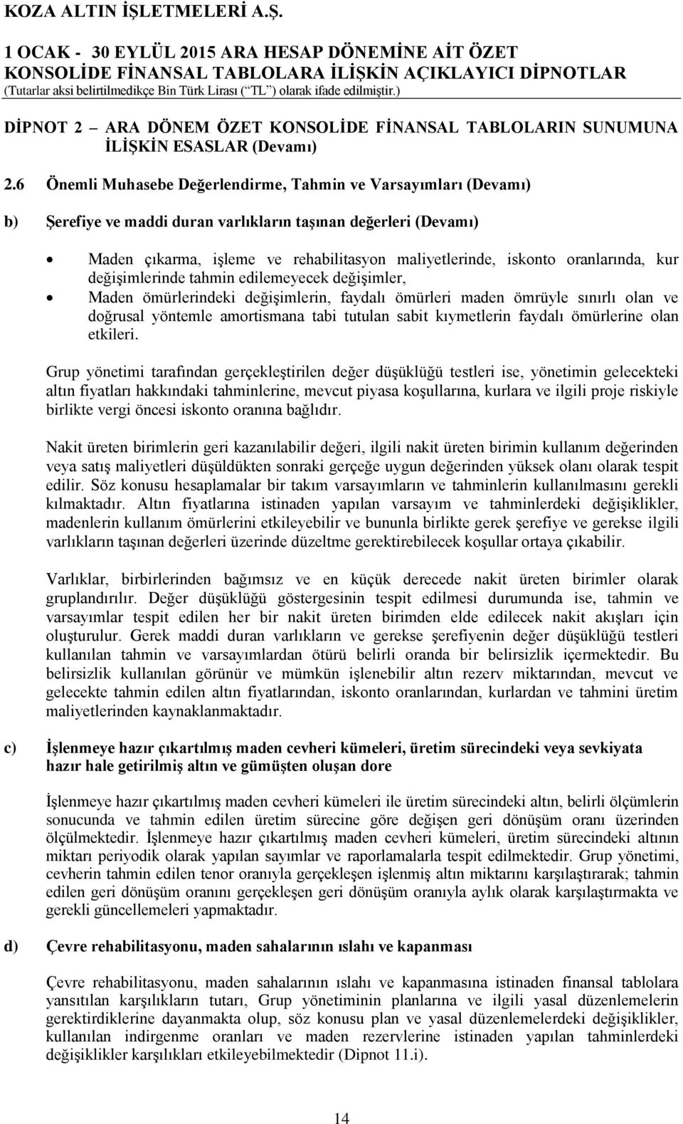 oranlarında, kur değişimlerinde tahmin edilemeyecek değişimler, Maden ömürlerindeki değişimlerin, faydalı ömürleri maden ömrüyle sınırlı olan ve doğrusal yöntemle amortismana tabi tutulan sabit