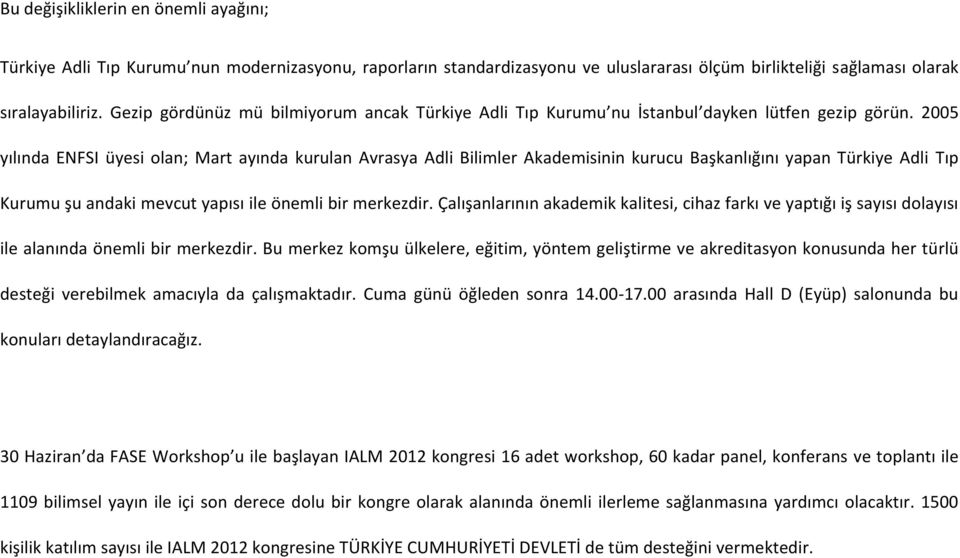 2005 yılında ENFSI üyesi olan; Mart ayında kurulan Avrasya Adli Bilimler Akademisinin kurucu Başkanlığını yapan Türkiye Adli Tıp Kurumu şu andaki mevcut yapısı ile önemli bir merkezdir.