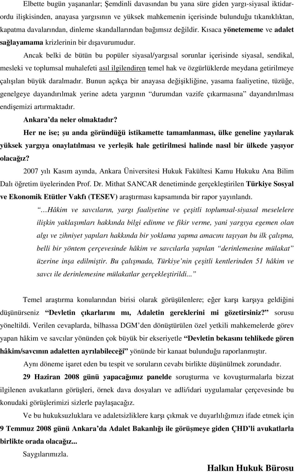 Ancak belki de bütün bu popüler siyasal/yargısal sorunlar içerisinde siyasal, sendikal, mesleki ve toplumsal muhalefeti asıl ilgilendiren temel hak ve özgürlüklerde meydana getirilmeye çalışılan