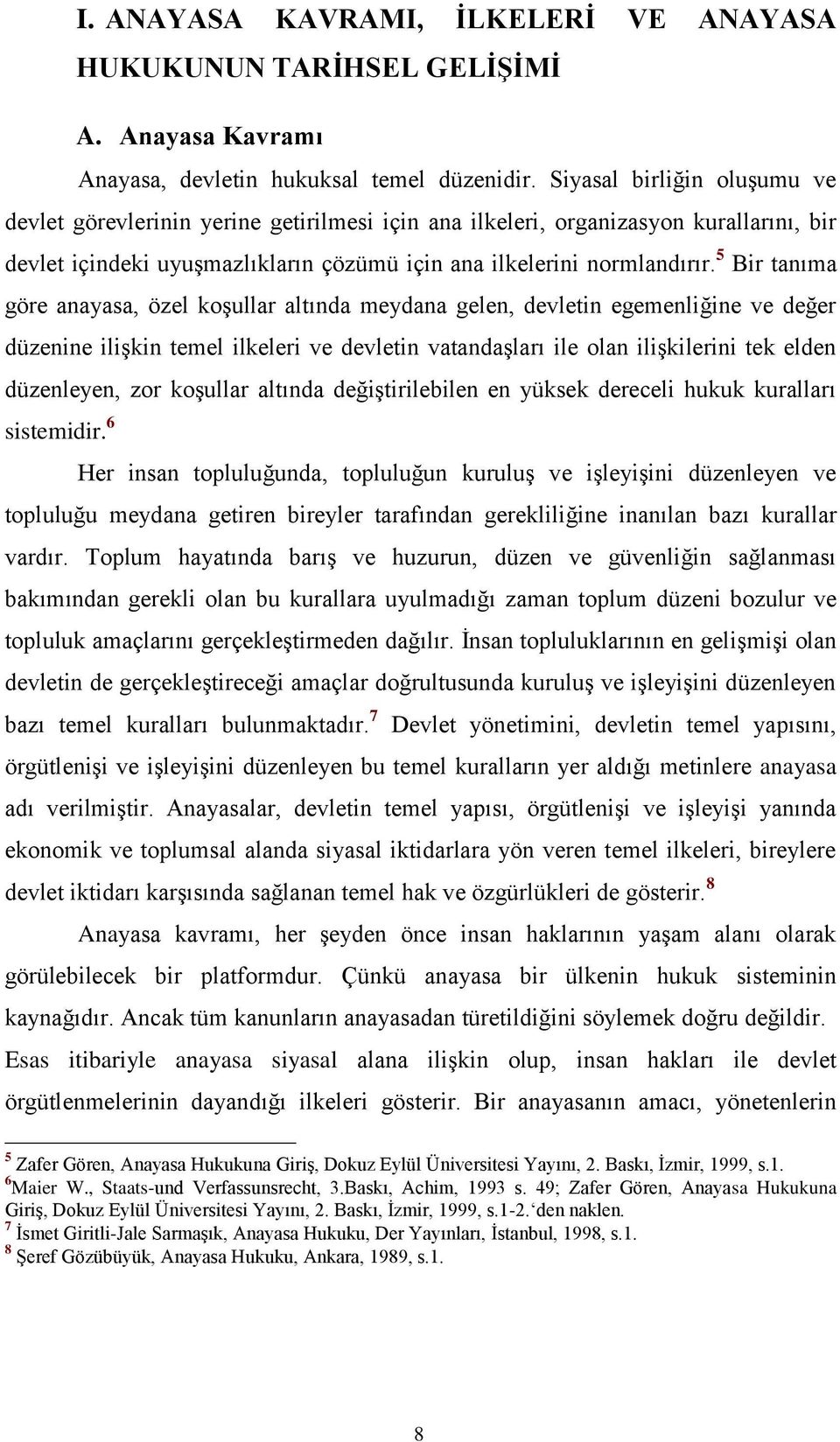 5 Bir tanıma göre anayasa, özel koģullar altında meydana gelen, devletin egemenliğine ve değer düzenine iliģkin temel ilkeleri ve devletin vatandaģları ile olan iliģkilerini tek elden düzenleyen, zor