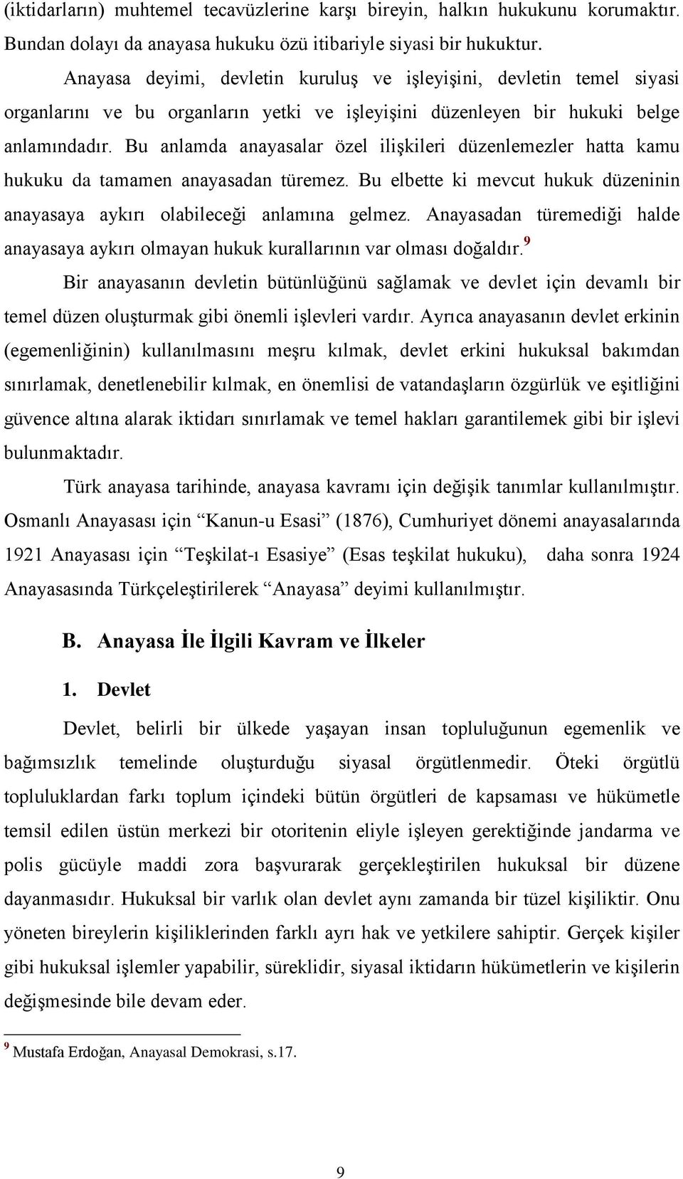 Bu anlamda anayasalar özel iliģkileri düzenlemezler hatta kamu hukuku da tamamen anayasadan türemez. Bu elbette ki mevcut hukuk düzeninin anayasaya aykırı olabileceği anlamına gelmez.