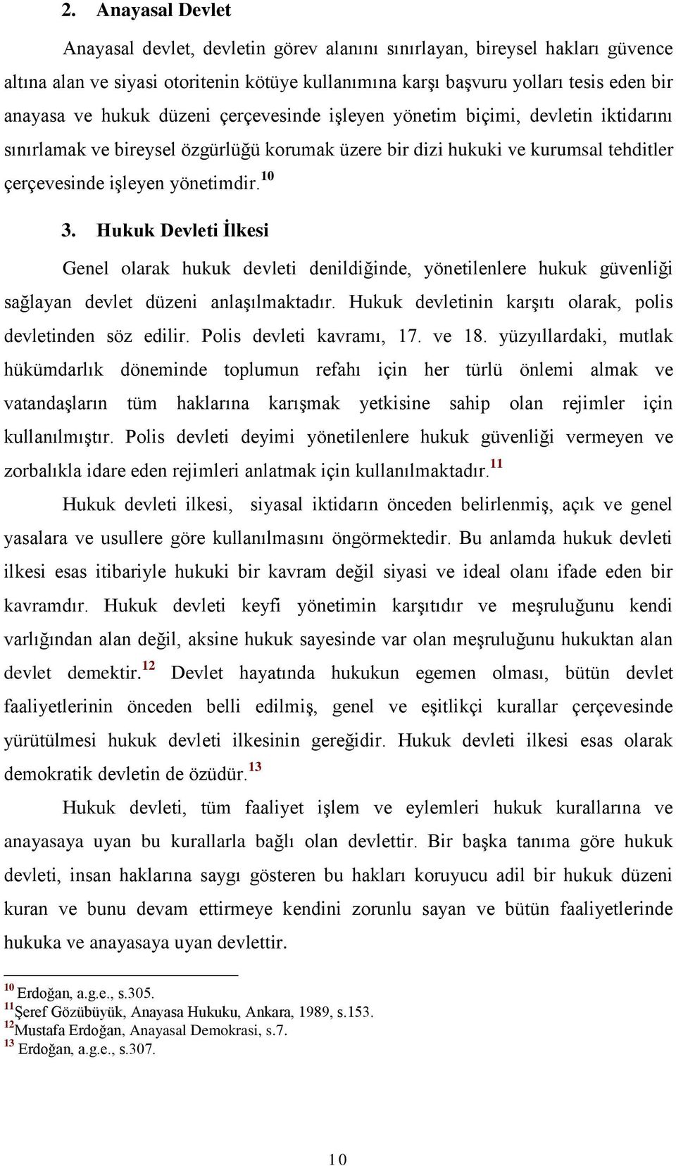 Hukuk Devleti Ġlkesi Genel olarak hukuk devleti denildiğinde, yönetilenlere hukuk güvenliği sağlayan devlet düzeni anlaģılmaktadır. Hukuk devletinin karģıtı olarak, polis devletinden söz edilir.