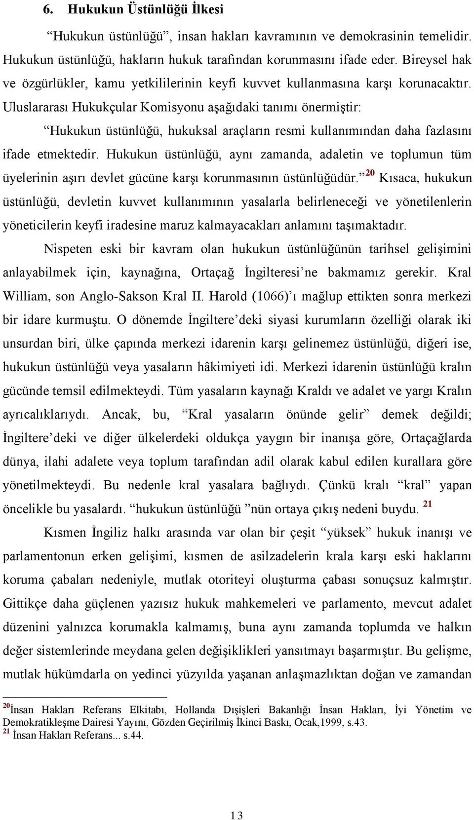 Uluslararası Hukukçular Komisyonu aģağıdaki tanımı önermiģtir: Hukukun üstünlüğü, hukuksal araçların resmi kullanımından daha fazlasını ifade etmektedir.