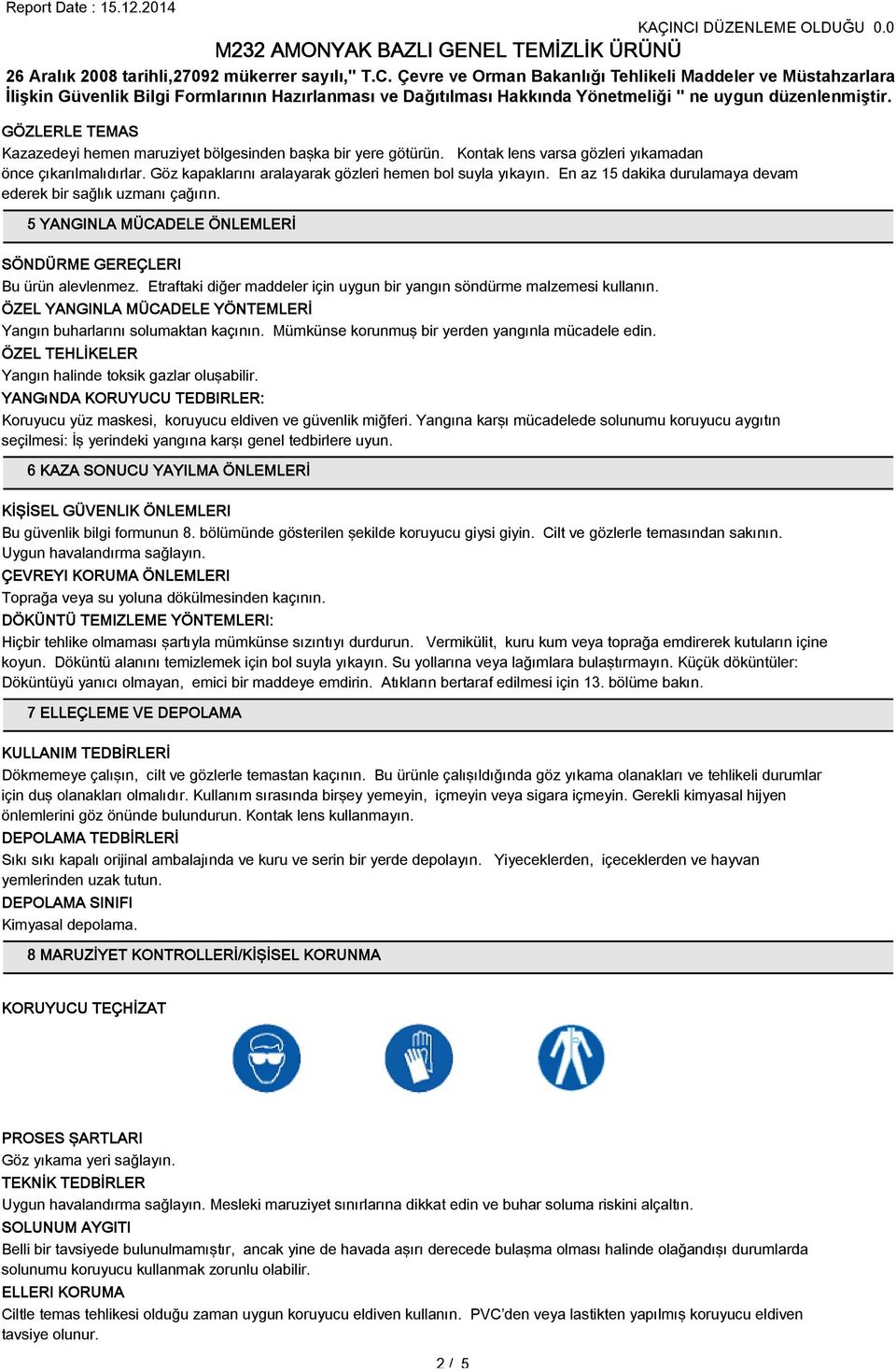 Etraftaki diğer maddeler için uygun bir yangın söndürme malzemesi kullanın. ÖZEL YANGINLA MÜCADELE YÖNTEMLERİ Yangın buharlarını solumaktan kaçının.