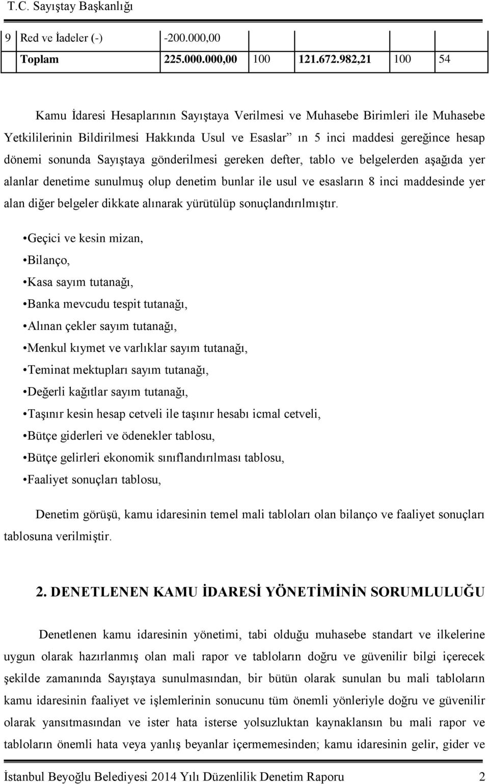 Sayıştaya gönderilmesi gereken defter, tablo ve belgelerden aşağıda yer alanlar denetime sunulmuş olup denetim bunlar ile usul ve esasların 8 inci maddesinde yer alan diğer belgeler dikkate alınarak