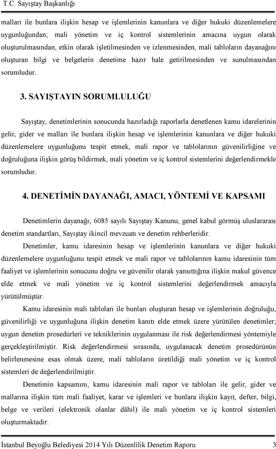 SAYIŞTAYIN SORUMLULUĞU Sayıştay, denetimlerinin sonucunda hazırladığı raporlarla denetlenen kamu idarelerinin gelir, gider ve malları ile bunlara ilişkin hesap ve işlemlerinin kanunlara ve diğer