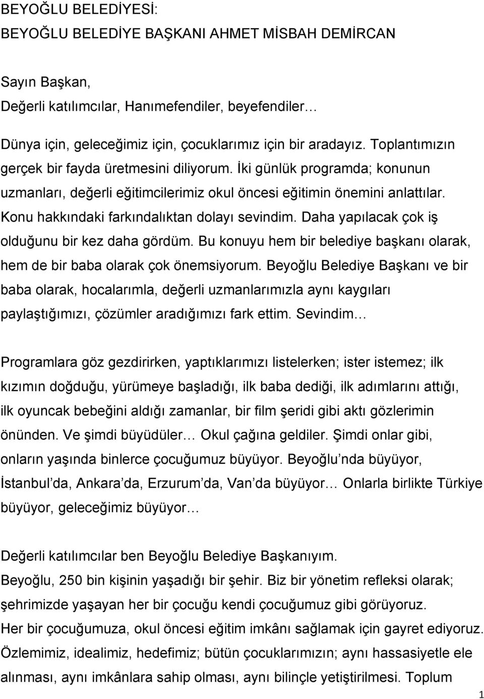 Konu hakkındaki farkındalıktan dolayı sevindim. Daha yapılacak çok iģ olduğunu bir kez daha gördüm. Bu konuyu hem bir belediye baģkanı olarak, hem de bir baba olarak çok önemsiyorum.