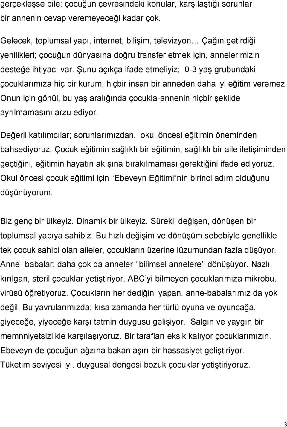 ġunu açıkça ifade etmeliyiz; 0-3 yaģ grubundaki çocuklarımıza hiç bir kurum, hiçbir insan bir anneden daha iyi eğitim veremez.