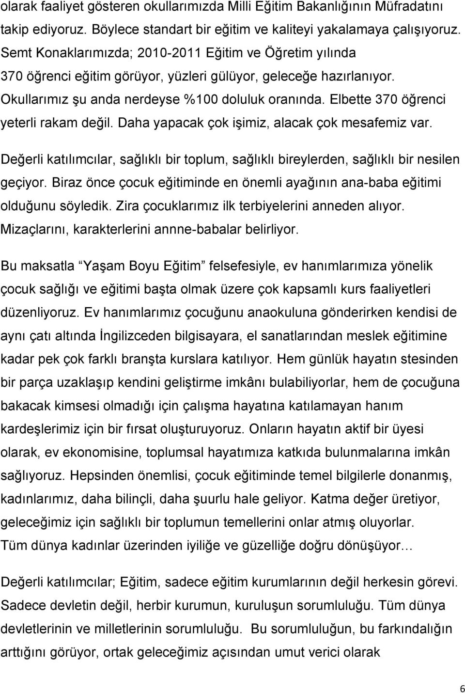 Elbette 370 öğrenci yeterli rakam değil. Daha yapacak çok iģimiz, alacak çok mesafemiz var. Değerli katılımcılar, sağlıklı bir toplum, sağlıklı bireylerden, sağlıklı bir nesilen geçiyor.