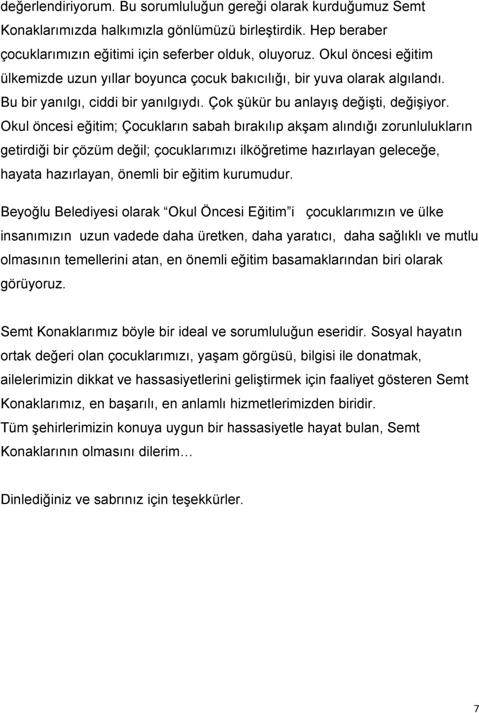 Okul öncesi eğitim; Çocukların sabah bırakılıp akģam alındığı zorunlulukların getirdiği bir çözüm değil; çocuklarımızı ilköğretime hazırlayan geleceğe, hayata hazırlayan, önemli bir eğitim kurumudur.