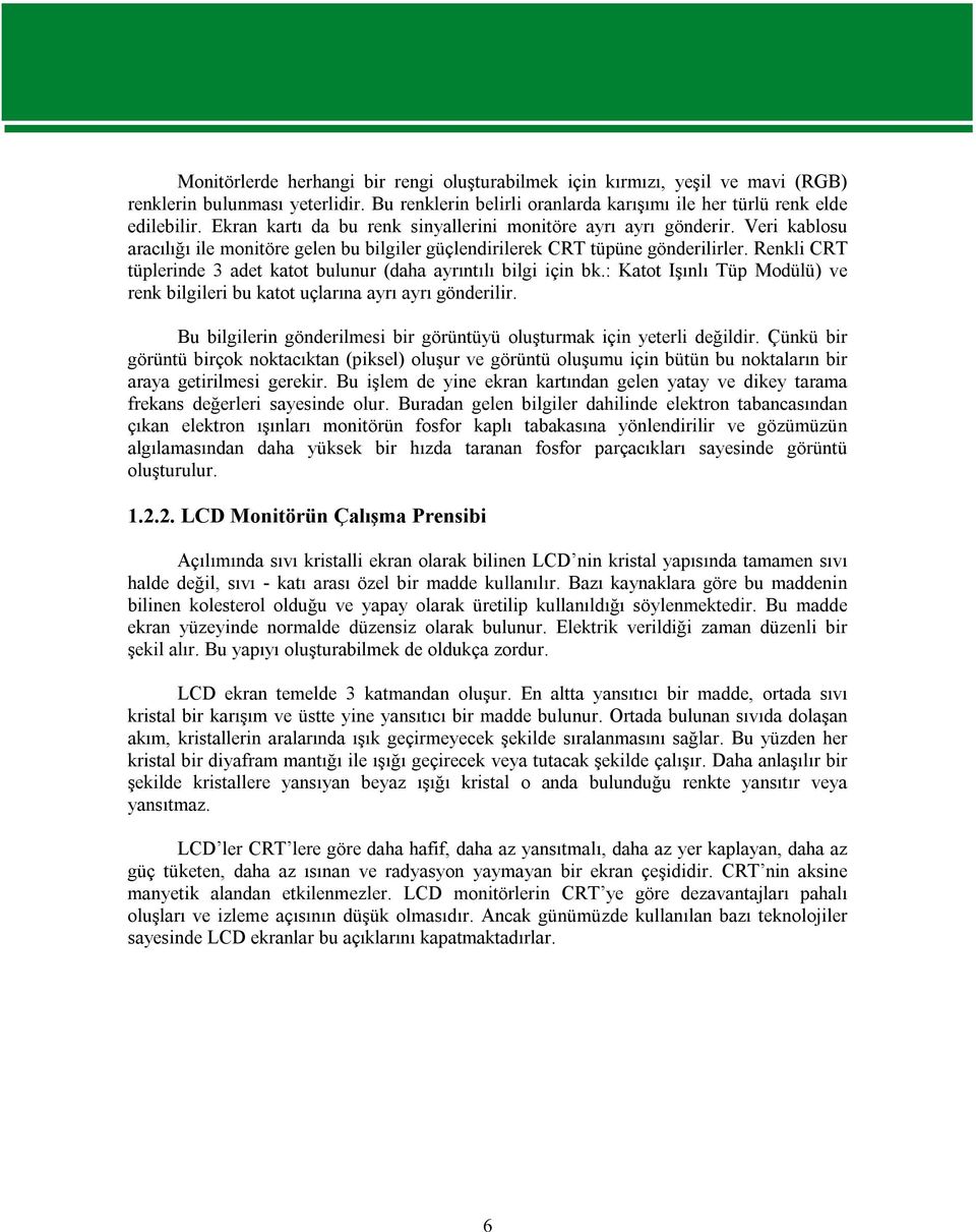 Renkli CRT tüplerinde 3 adet katot bulunur (daha ayrıntılı bilgi için bk.: Katot Işınlı Tüp Modülü) ve renk bilgileri bu katot uçlarına ayrı ayrı gönderilir.