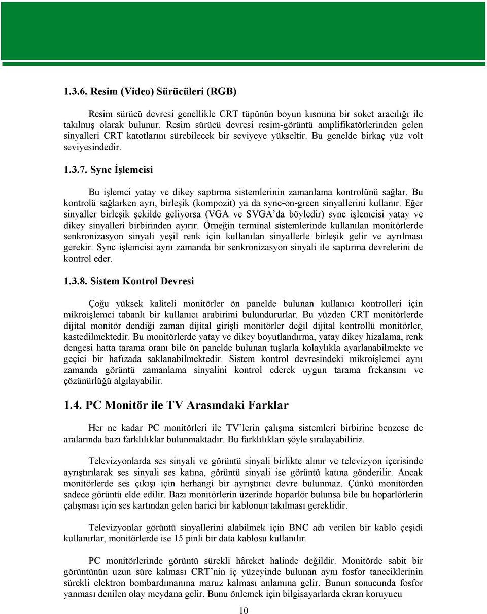 Sync İşlemcisi Bu işlemci yatay ve dikey saptırma sistemlerinin zamanlama kontrolünü sağlar. Bu kontrolü sağlarken ayrı, birleşik (kompozit) ya da sync-on-green sinyallerini kullanır.