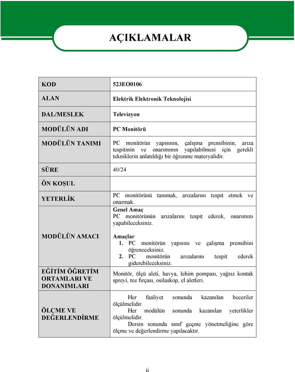 SÜRE 40/24 ÖN KOŞUL YETERLİK MODÜLÜN AMACI EĞİTİM ÖĞRETİM ORTAMLARI VE DONANIMLARI ÖLÇME VE DEĞERLENDİRME PC monitörünü tanımak, arızalarını tespit etmek ve onarmak.