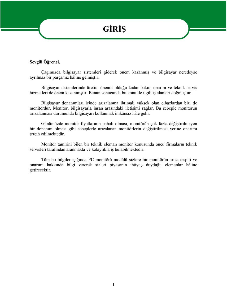 Bilgisayar donanımları içinde arızalanma ihtimali yüksek olan cihazlardan biri de monitördür. Monitör, bilgisayarla insan arasındaki iletişimi sağlar.