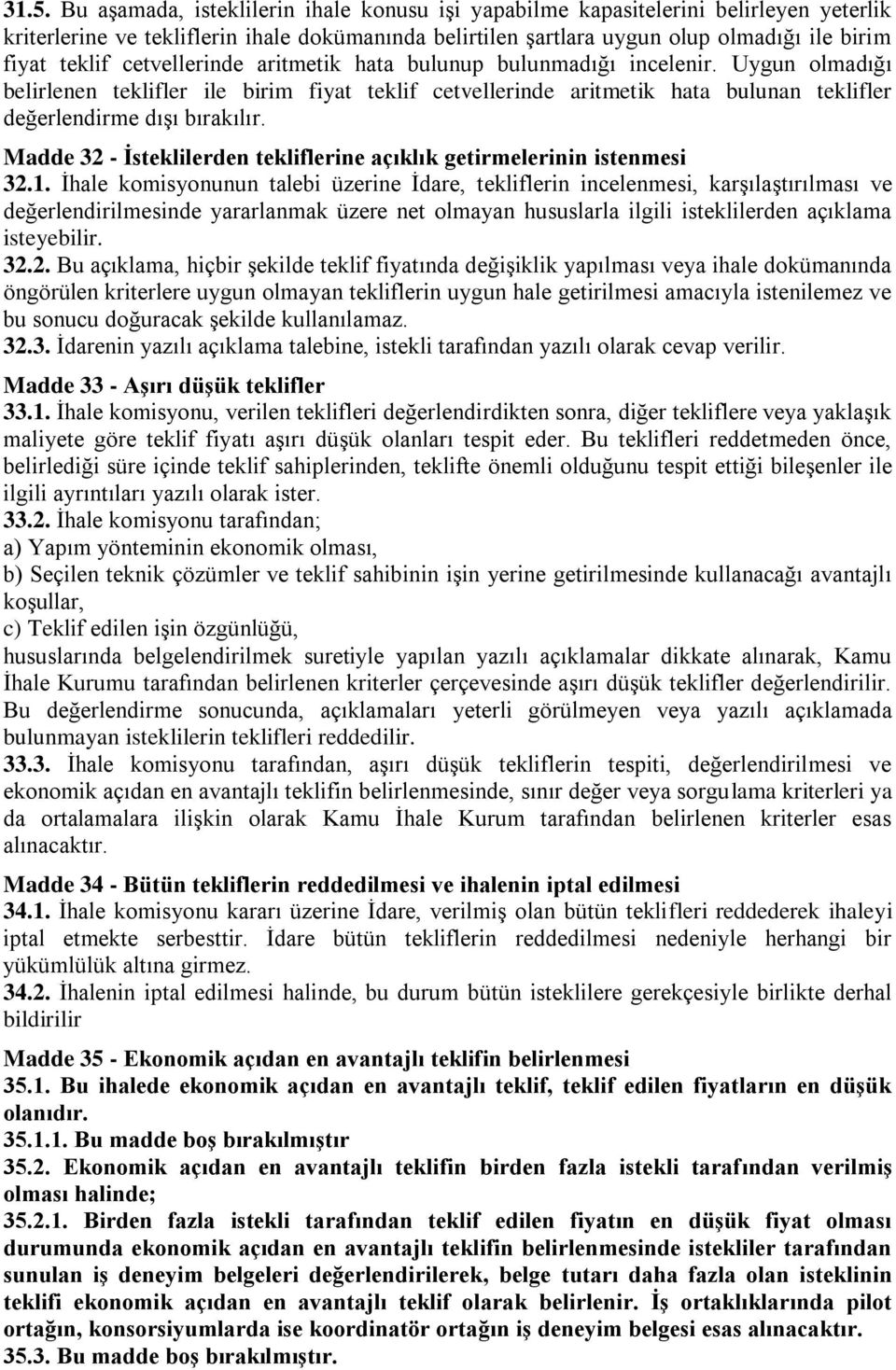 Uygun olmadığı belirlenen teklifler ile birim fiyat teklif cetvellerinde aritmetik hata bulunan teklifler değerlendirme dışı bırakılır.