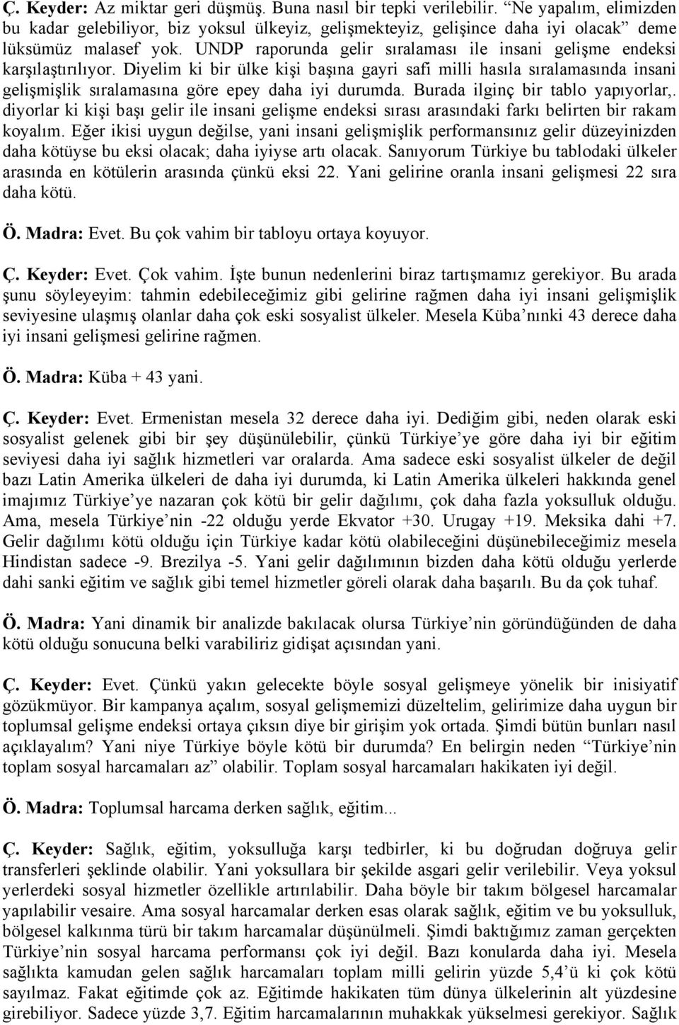 Diyelim ki bir ülke kişi başına gayri safi milli hasıla sıralamasında insani gelişmişlik sıralamasına göre epey daha iyi durumda. Burada ilginç bir tablo yapıyorlar,.