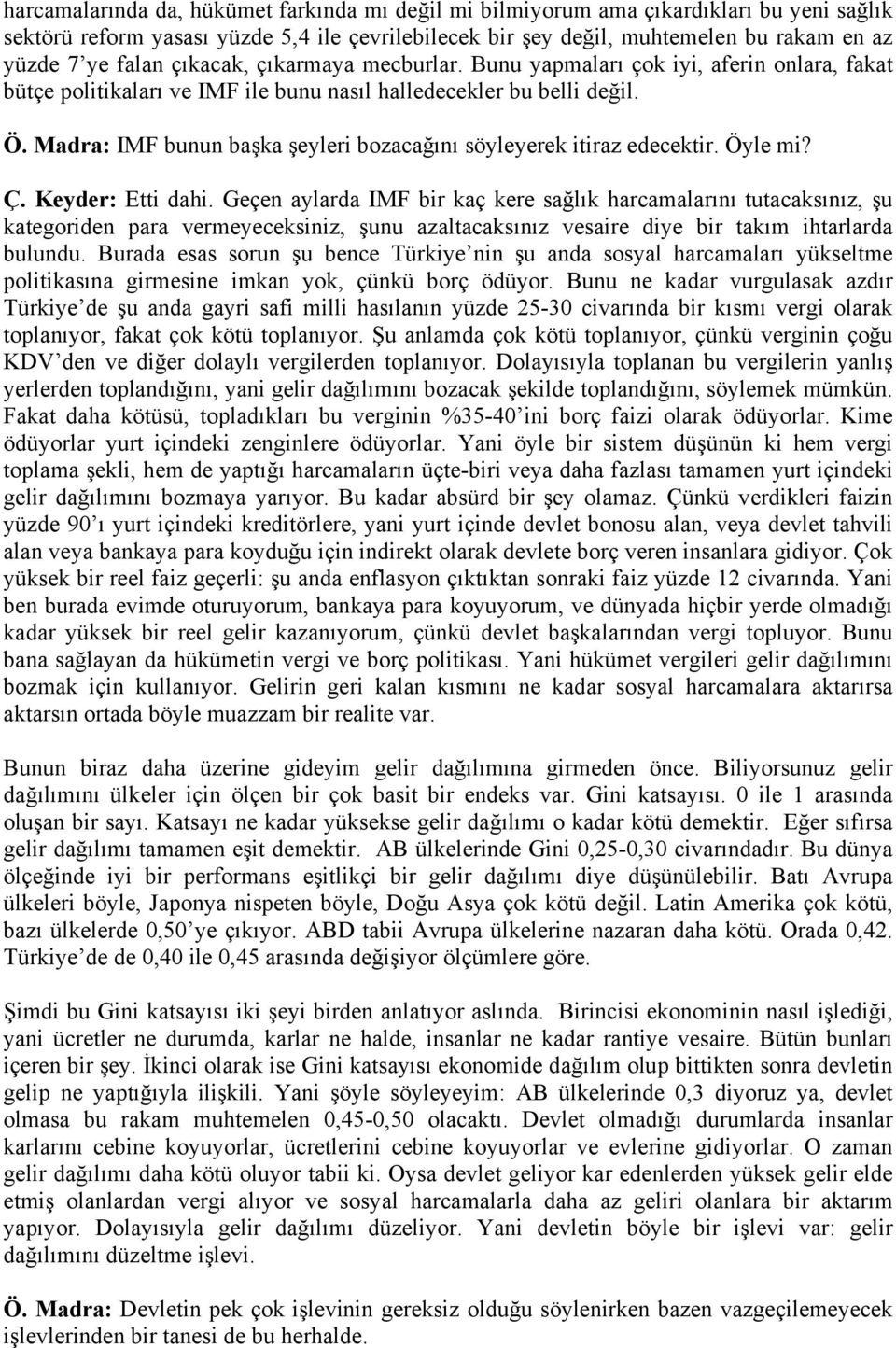 Madra: IMF bunun başka şeyleri bozacağını söyleyerek itiraz edecektir. Öyle mi? Ç. Keyder: Etti dahi.