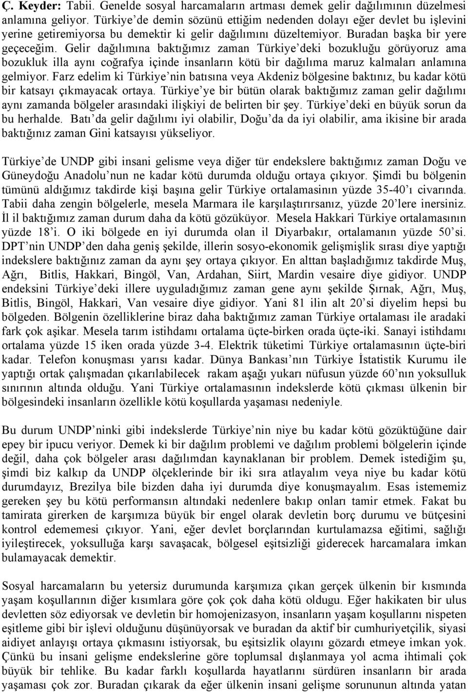 Gelir dağılımına baktığımız zaman Türkiye deki bozukluğu görüyoruz ama bozukluk illa aynı coğrafya içinde insanların kötü bir dağılıma maruz kalmaları anlamına gelmiyor.